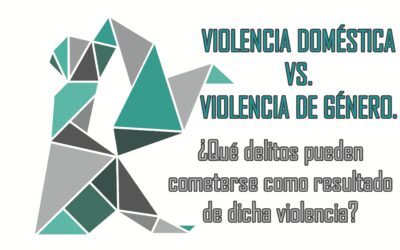 VIOLENCIA DOMÉSTICA VS. VIOLENCIA DE GÉNERO. ¿Qué delitos pueden cometerse como resultado de dicha violencia?